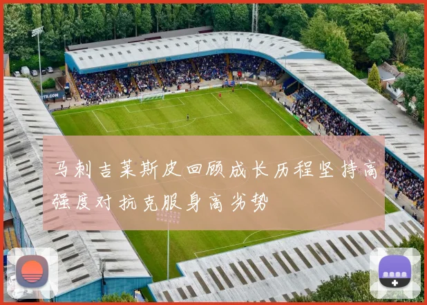 马刺吉莱斯皮回顾成长历程坚持高强度对抗克服身高劣势