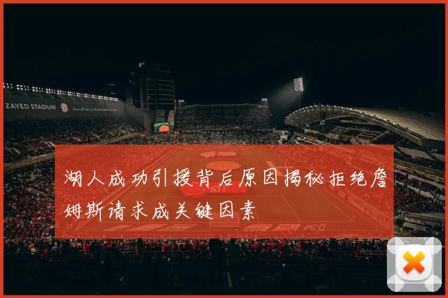 湖人成功引援背后原因揭秘拒绝詹姆斯请求成关键因素