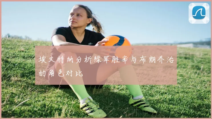 埃文特纳分析绿军胜率与布朗乔治的角色对比